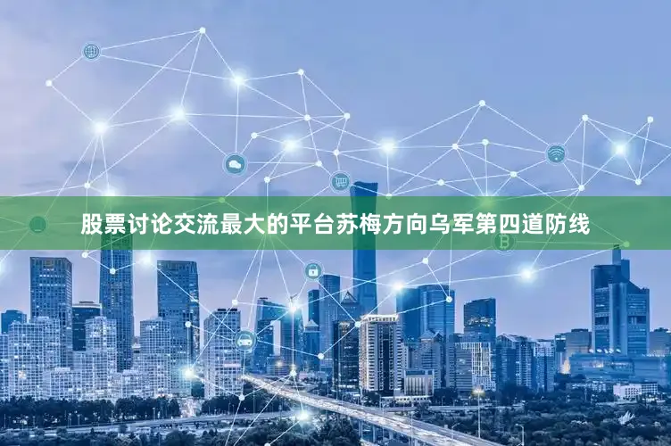 股票讨论交流最大的平台苏梅方向乌军第四道防线