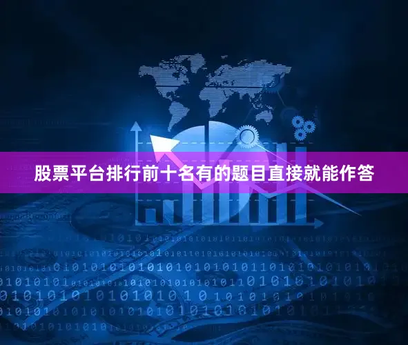股票平台排行前十名有的题目直接就能作答