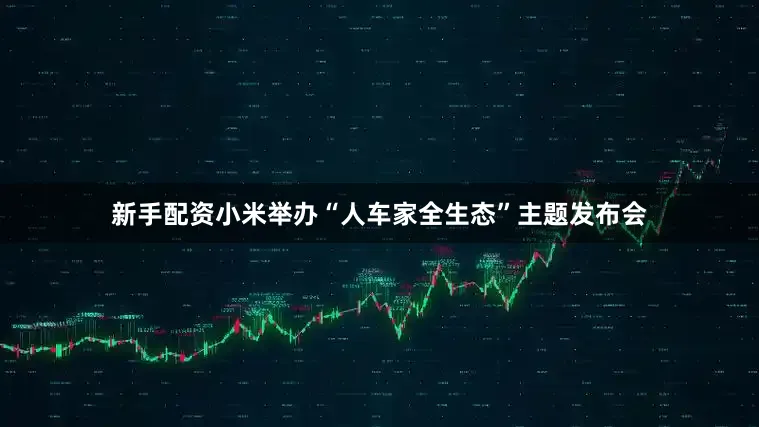 新手配资小米举办“人车家全生态”主题发布会