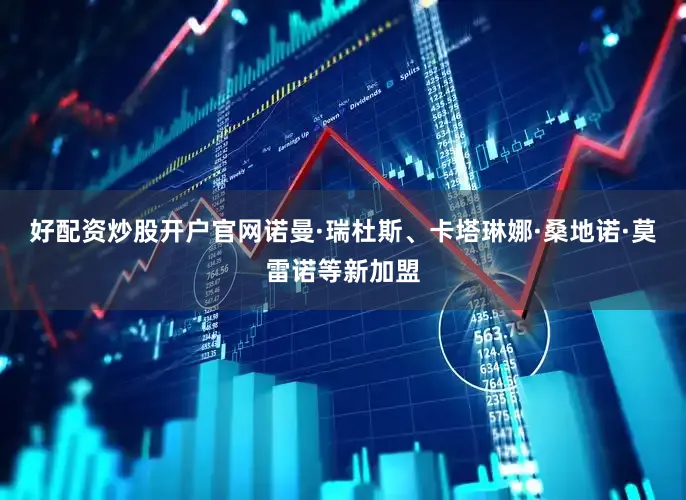好配资炒股开户官网诺曼·瑞杜斯、卡塔琳娜·桑地诺·莫雷诺等新加盟