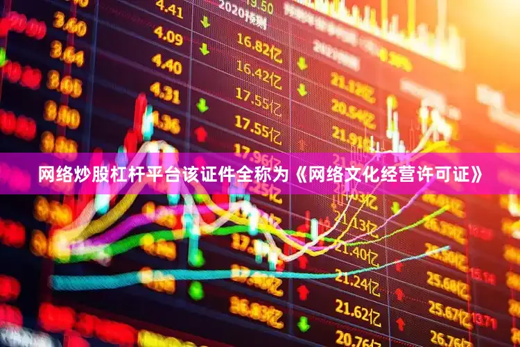 网络炒股杠杆平台该证件全称为《网络文化经营许可证》