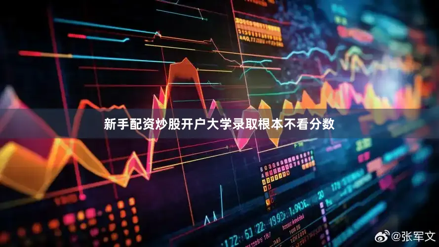 新手配资炒股开户大学录取根本不看分数