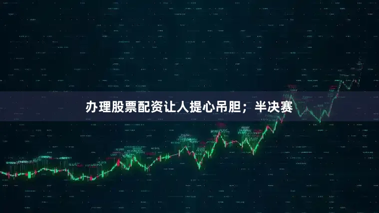 办理股票配资让人提心吊胆；半决赛