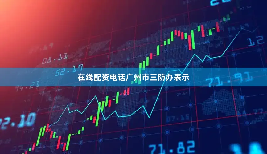 在线配资电话　　广州市三防办表示