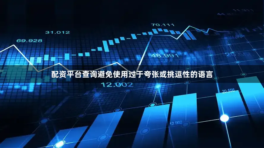 配资平台查询避免使用过于夸张或挑逗性的语言