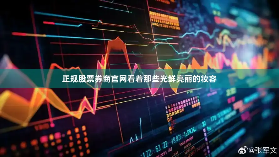 正规股票券商官网看着那些光鲜亮丽的妆容